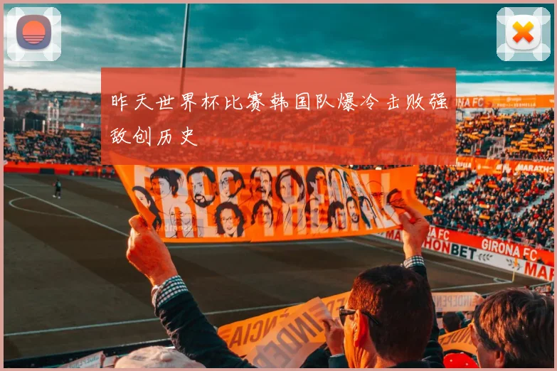 昨天世界杯比赛韩国队爆冷击败强敌创历史