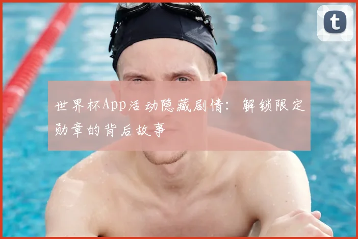 世界杯App活动隐藏剧情：解锁限定勋章的背后故事